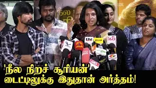 'நீல நிறச் சூரியன்' டைட்டிலுக்கு இதுதான் அர்த்தம்! Neela Nira Sooriyan Team Interaction with Press