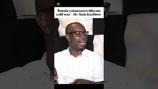 Russia yatuzzaayo dda mu cold war - Dr. Sam Kazibwe