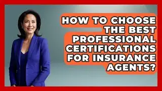 How To Choose The Best Professional Certifications For Insurance Agents?