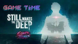 Game Time. Episode #403. Still Wakes the Deep.