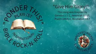 Give Him Glory! (Genesis 1:1-2, Jeremiah 51:15, Psalm 146:5-6, Revelation 14:7)(rock-n-roll)