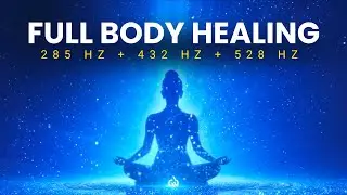 Full Body Healing Frequency: 285 Hz + 432 Hz + 528 Hz to Restore Body Healing