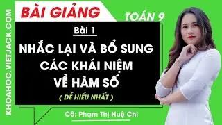 Nhắc lại và bổ sung khái niệm về hàm số - Bài 1 - Toán học 9 - Cô Phạm Thị Huệ Chi (DỄ HIỂU NHẤT)