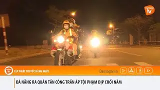 Đ&Agrave; NẴNG RA QU&Acirc;N TẤN C&Ocirc;NG TRẤN &Aacute;P TỘI PHẠM DỊP CUỐI NĂM