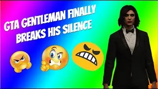 GTA Gentleman finally breaks his silent