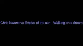 Chris Lowone VS Empire of the sun - Walking on a dream
