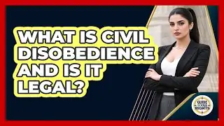 What Is Civil Disobedience And Is It Legal? - Guide To Your Rights