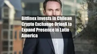 Bitfinex Invests in Chilean Crypto Exchange OrionX to Expand Presence in Latin America
