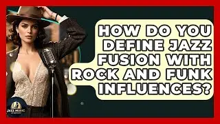 How Do You Define Jazz Fusion With Rock And Funk Influences? - Jazz Music Legends