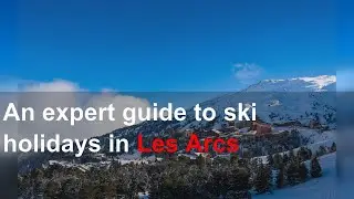 An expert guide to ski holidays in Les Arcs