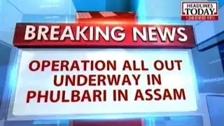 Operation 'All Out' underway in Phulbari, Assam