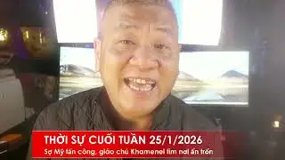 THỜI SỰ CUỐI TUẦN 25/1/2026; Sợ bị mất mạng, đại giáo chủ Iran trốn xuống hầm, đề phòng Mỹ tấn công