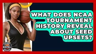 What Does NCAA Tournament History Reveal About Seed Upsets? - College Basketball Insiders