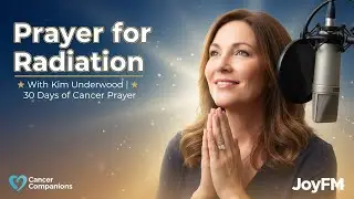Kim Underwood - Prayer for Radiation | 30 Days of Cancer Prayer
