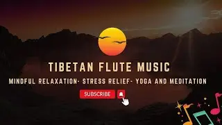 Tibetan (Zen Horizons) Flute Music for Mindful Relaxation - Stress Relief & for Yoga and Meditation
