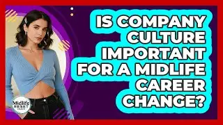 Is Company Culture Important For A Midlife Career Change?