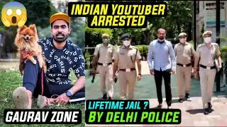 INDIAN YOUTUBER ARRESTED Lifetime Jail ? | GAURAV ZONE Arrested By DELHI POLICE