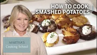 How to Make Martha Stewart's Smashed Potatoes | Martha's Cooking School | Martha Stewart