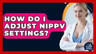 How Do I Adjust NIPPV Settings? - Sleep Apnea Support Network