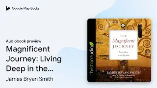 Magnificent Journey: Living Deep in the&hellip; by James Bryan Smith &middot; Audiobook preview