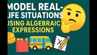 Modeling Real Life Situations Using Algebraic Expressions