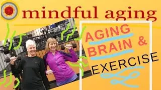 Mindful Aging: Your Aging Brain and Exercise!
