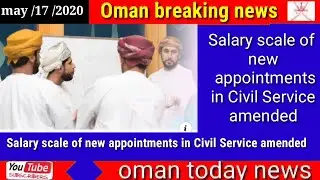 Oman news today Salary scale of new appointments in Civil Service amended