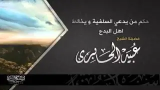ما حكم من يدعي السلفية ويخالط أهل البدع - الشيخ عبيد الجابري