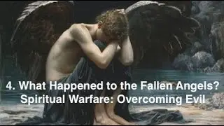 4. What Happened to the Fallen Angels? (Spiritual Warfare: Overcoming Evil)