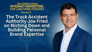 The Truck Accident Authority Joe Fried on Niching Down and Building Personal Brand Expertise