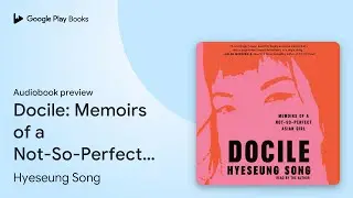 Docile: Memoirs of a Not-So-Perfect Asian Girl by Hyeseung Song &middot; Audiobook preview