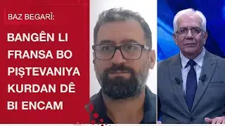 Baz Begarî: Bangên li Fransa bo piştevaniya Kurdan dê bi encam bin
