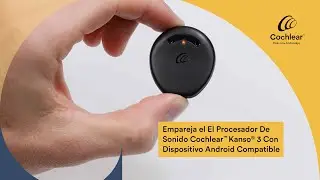 Empareja El Procesador De Sonido Kanso 3 Con Dispositivo Android Compatible | Cochlear Latinoamérica