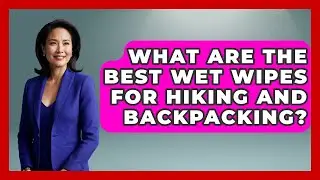 What Are The Best Wet Wipes For Hiking And Backpacking? - The Hiker's Advice