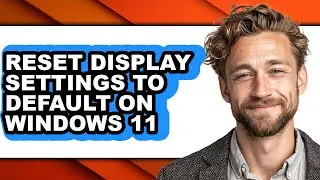 How to Reset Display Settings to Default on Windows 11 (only Way)