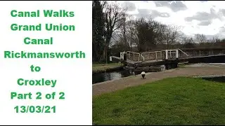 Canal Walks - Grand Union Canal - Rickmansworth to Croxley Part 2 of 2 13/03/21