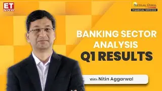 Banking Sector Analysis | Q1 Results |Nitin Aggarwal | Head of BFSI Research, MOFSL With ET Now