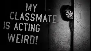A REAL Scary Story from Reddit! My Classmate Is Acting Weird! Scary Stories