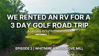 We Rented an RV for a 3 Day Golf Road Trip | Episode 2 - Whitmire and Musgrove Mill