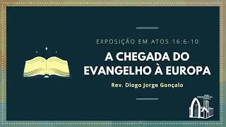 Atos 16: 6-10 - A chegada do Evangelho à Europa | Rev. Diogo Jorge Gonçalo