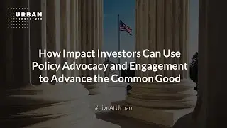 How Impact Investors Can Use Policy Advocacy and Engagement to Advance the Common Good