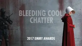 Bleeding Cool Chatter 1.1 - 2017 Emmy Awards