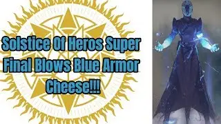 New Blue Armor Cheese/Bug (Super Final Blows) - Solstice of Heroes Destiny 2