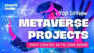 Top 10 New Metaverse Projects that can 10 to 100x soon