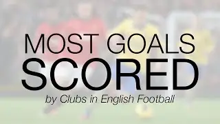 Most Goals Scored In English Football