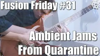 Fusion Friday #31: Ambient Composition From Quarantine