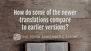 Ankerberg Classic: How do some of the newer translations compare to earlier versions?
