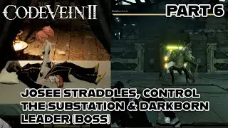 CODE VEIN 2 pt6 JOSEE STRADLES, CONTROL THE SUBSTATION & DARKBORN LEADER (BOSS)