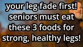 The Legs Fade First! Recommended for Seniors Eat These 3 Foods to Keep Their Legs Strong & Healthy!