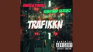 TRAFIKKN (feat. BANGGA DINERO ft HiMSTEAD SKEEMZ)